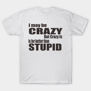 I May Be Crazy T-Shirt